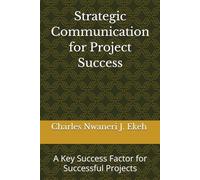 Strategic Communication for Project Success: A Key Success Factor for Successful Projects
