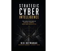Strategic Cyber Intelligence: The Architecture of Digital Power, Risk and Escalation