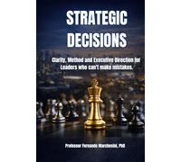 STRATEGIC DECISIONS: Clarity, Method and Executive Direction for Leaders who can't make mistakes.