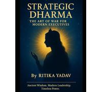 Strategic Dharma: The Art of War for Modern Executives: Ancient Wisdom. Modern Leadership. Timeless Power