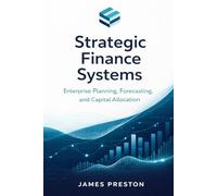 Strategic Finance Systems: Designing Enterprise Planning, Forecasting, and Capital Allocation Engines