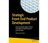 Strategic Front-End Product Development: Build Sustainable Digital Products That Align UX, Engineering and Business Needs