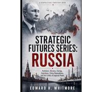 Strategic Futures Series - Russia: Putinism, Ukraine, Energy, Sanctions, China Dependence, Demography, Nuclear Coercion, and the Limits of Imperial Power
