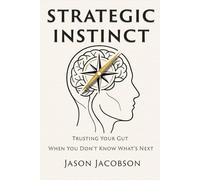 Strategic Instinct: Trusting Your Gut When You Don't Know What's Next