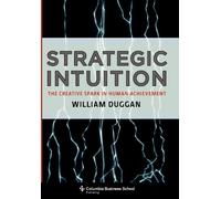 Strategic Intuition: The Creative Spark in Human Achievement