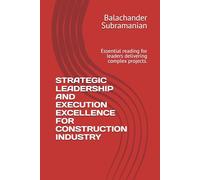 STRATEGIC LEADERSHIP AND EXECUTION EXCELLENCE FOR CONSTRUCTION INDUSTRY: Essential reading for leaders delivering complex projects.