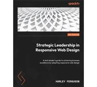 Strategic Leadership in Responsive Web Design A tech leaders guide to achieving business excellence by adopting responsive web design - Harley Ferguson - Harley FergusonHarley Ferguson (Auteur)