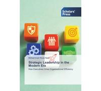 Strategic Leadership in the Modern Era: How Executives Drive Organizational Efficiency
