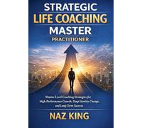 Strategic Life Coaching Master Practitioner: Master-Level Coaching Strategies for High-Performance Growth, Deep Identity Change, and Long-Term Success