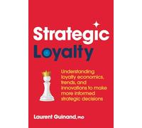 Strategic Loyalty: Understanding loyalty economics, trends, and innovations to make more informed strategic decisions
