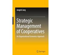 Strategic Management of Cooperatives: An Organizational Economics Approach