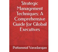 Strategic Management Techniques: A Comprehensive Guide for Global Executives