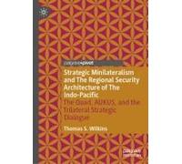 Strategic Minilateralism And The Regional Security Architecture Of The Indo-Pacific