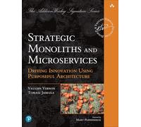 Strategic Monoliths and Microservices: Driving Innovation Using Purposeful Architecture