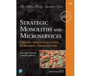 Strategic Monoliths and Microservices: Driving Innovation Using Purposeful Architecture