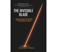 Strategic NLP - The Invisible Blade Premium Edition | Volumes One & Two: Recognize and Transform the Hidden Patterns That Shape Your Decisions, Communication, and Results