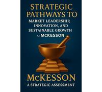Strategic Pathways to Market Leadership, Innovation, and Sustainable Growth at McKesson - A Strategic Assessment