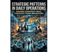 Strategic Patterns in Daily Operations: Making Strategy Real Through Team Behaviors
