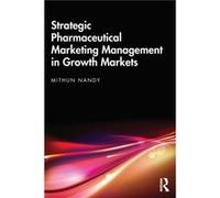 Strategic Pharmaceutical Marketing Management in Growth Markets by Nandy & Mithun Hegde & Hegde Pharmaceutica LLP & Mumbai & India Nandy Mithun Hegde Hegde Pharmaceutica LLP Mumbai India (Auteur)