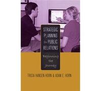 Strategic Planning For Public Relations: Beginning The Journey (Paperback) Tricia Hansen - Horn, Adam E Horn (Auteur)