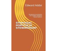 STRATEGIC PORTFOLIO STEWARDSHIP: Designing Investments for Complex Adaptive Social Systems