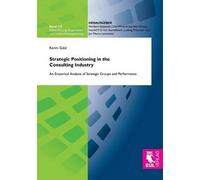 Strategic Positioning In The Consulting Industry - An Emperical Analysis Of Strategic Groups And Performance