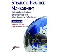 Strategic Practice Management : Business Considerations For Audiologists And Other Healthcare Professionals, Third Edition