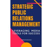 Strategic Public Relations Management: Leveraging Media Tools For Success (Reference Series)