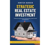 Strategic Real Estate Investment: Profiting through Market Understanding, Capital Growth and Negotiation