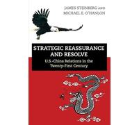Strategic Reassurance and Resolve: U.S.-China Relations in the Twenty-First Century