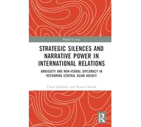 Strategic Silences and Narrative Power in International Relations: Ambiguity and Non-verbal Diplomacy in Reframing Central Asian Agency