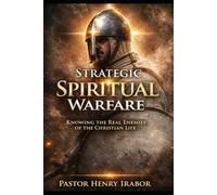 Strategic Spiritual Warfare: How to Identify the Real Enemies of the Christian Life and Walk in Biblical Authority