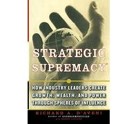 Strategic Supremacy: How Industry Leaders Create Growth, Wealth, and Power through Spheres of Influence