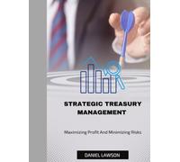 STRATEGIC TREASURY MANAGEMENT: Maximizing Profits and Minimizing Risks