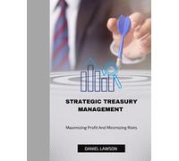 STRATEGIC TREASURY MANAGEMENT: Maximizing Profits and Minimizing Risks
