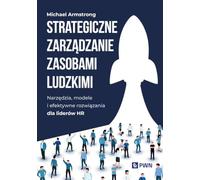 Strategiczne zarządzanie zasobami ludzkimi: Narzędzia, modele i efektywne rozwiązania dla liderów HR