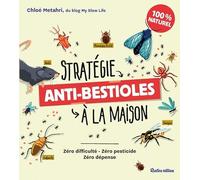 Stratégie anti-bestioles à la maison: Zéro difficulté - zéro pesticide - zéro dépense