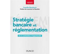 Stratégie bancaire et réglementation - De la contrainte à l'opportunité - Camille Baudouin - Dunod - broché - Etude