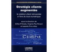 Stratégie Clients Augmentée - La Relation Client Réinventée À L'ère Du Tout Numérique