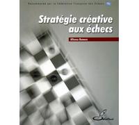 Stratégie créative aux échecs Recommandé par la Fédération Française des Echecs (FFE) - Alfonso Romero - Olibris - broché - Guide