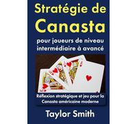 Stratégie de Canasta pour joueurs de niveau intermédiaire à avancé: Réflexion stratégique et jeu pour la Canasta américaine moderne