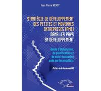 Stratégie de développement des petites et moyennes entreprises (PME) dans les pays en développement Guide d’élaboration, de planification et de suivi-évaluation axés sur les résultats - Jean Pierre Me