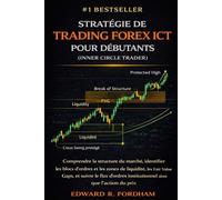 STRATÉGIE DE TRADING FOREX ICT POUR DÉBUTANTS (INNER CIRCLE TRADER): Comprendre la structure du marché, identifier les blocs d’ordres et les zones de liquidité, les Fair Value Gaps, et suivre le flux