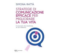 Strategie di comunicazione efficace per migliorare la tua vita. Il manuale che trasforma le tue relazioni