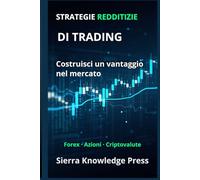 Strategie di Trading Redditizie: Guida pratica con sistemi comprovati per operare su azioni, Forex e criptovalute con gestione del rischio e disciplina
