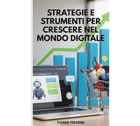 Strategie e Strumenti per Crescere nel Mondo Digitale: Scopri come trasformare il tuo ecommerce in un successo globale