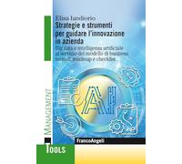 Strategie e strumenti per guidare l'innovazione in azienda. Big data e intelligenza artificiale al servizio del modello di business: metodi, roadmap e checklist