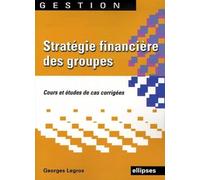 Stratégie financière des groupes: Cours et édudes de cas corrigés