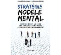 Stratégie modèle mental - Cracker enfin le code des organisations pour les remettre en mouvement Béatrice Rousset (Auteur), Philippe Silberzahn (Auteur)
