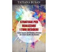 Strategie Per Realizzare I Tuoi Desideri: Come Creare La Vita Dei Tuoi Sogni; Come Portare Un Grande Cambiamento Nella Tua Vita; Come Raggiungere I ... Realizzare I Tuoi Desideri (Italian Edition)
